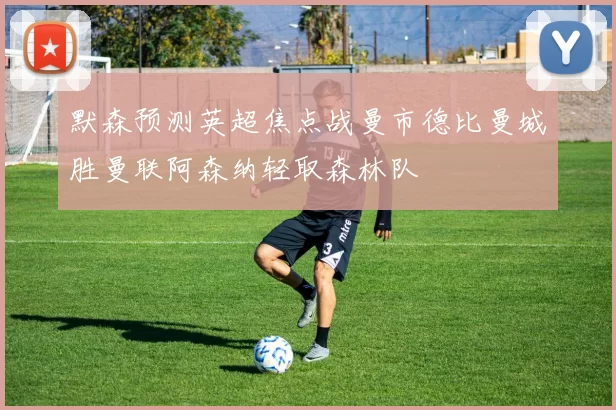 默森预测英超焦点战曼市德比曼城胜曼联阿森纳轻取森林队